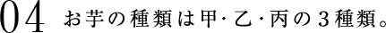 04 お芋の種類は甲・乙・丙の３種類。